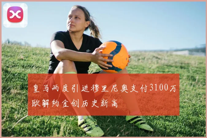 皇马两度引进穆里尼奥支付3100万欧解约金创历史新高