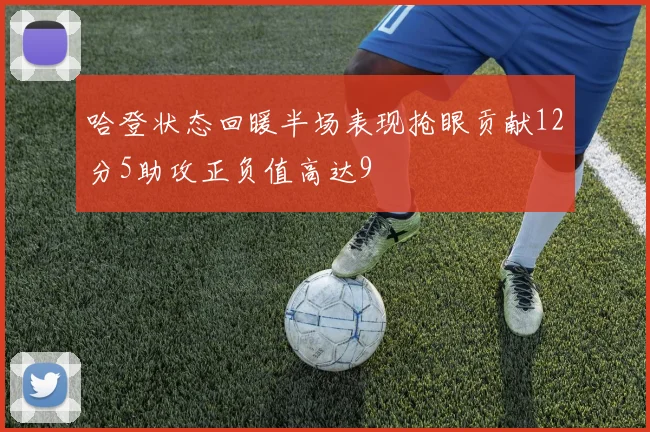 哈登状态回暖半场表现抢眼贡献12分5助攻正负值高达9